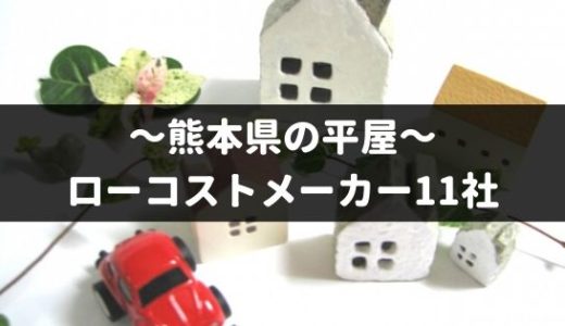 熊本県の平屋を建てるローコストメーカー11社！特徴や口コミなど徹底調査！